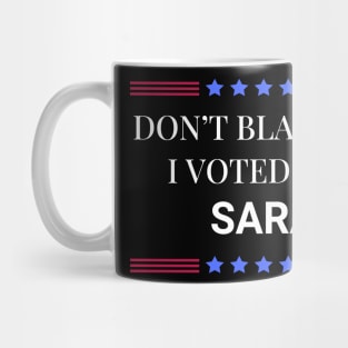 Don't Blame Me I Voted For Sara Mug